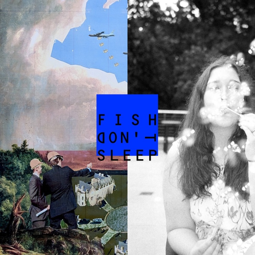 A split image: Left side shows a surreal collage of two men and airplanes over a town; right side is a black-and-white photo of a woman blowing bubbles. In the center, blue text reads “FISH DON’T SLEEP.”.